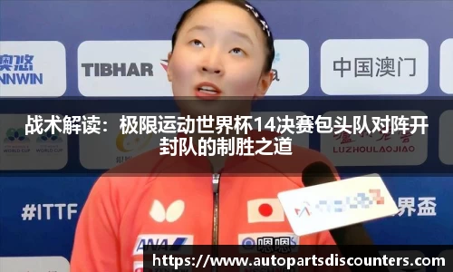 战术解读：极限运动世界杯14决赛包头队对阵开封队的制胜之道